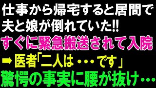 【スカッとする話】仕事から帰宅すると居間で夫と娘が倒れていたすぐに緊急搬送されて入院➡医者「二人は です」驚愕の事実に腰が抜け [upl. by Reifel]