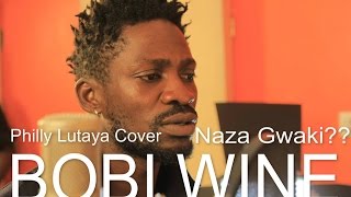 Bobi Wine  Naza Gwaki  Philly B Lutaya Cover 2015 [upl. by Hillell924]