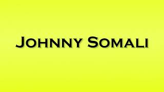 Pronunciation of Johnny Somali [upl. by Ber]