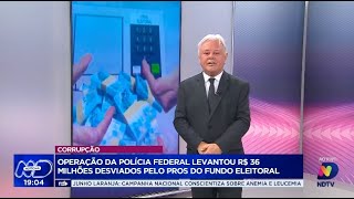 Corrupção operação da Polícia Federal levantou R 36 milhões desviados pelo Pros do Fundo Eleitoral [upl. by Leahcimal]