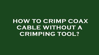 How to crimp coax cable without a crimping tool [upl. by Resarf]