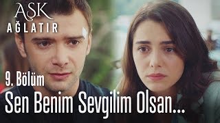 Sen benim sevgilim olsan  Aşk Ağlatır 9 Bölüm [upl. by Einaej206]