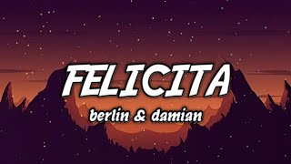 Felicita  Berlin amp Damian Lyrics [upl. by Boucher]