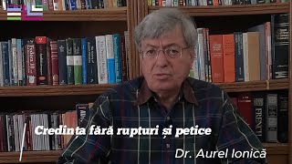 Credința fără rupturi și petice  Dr Aurel Ionică [upl. by Francklyn]