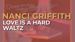 Nanci Griffith  Love Is A Hard Waltz Official Audio [upl. by Dunton]