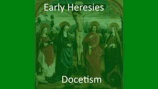 Early Christian Heresies Docetism [upl. by Demp]