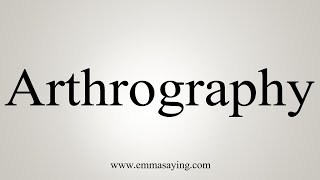 How To Say Arthrography [upl. by Suoiluj]