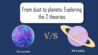 From dust to planets Exploring the 2 theoriesCore accretion amp Disk instabilitySpace simplified [upl. by Nednyl759]