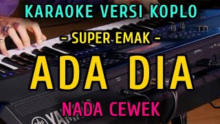 ADA DIA  SUPER EMAK  KARAOKE NADA CEWEK  VERSI KOPLO [upl. by Annelak643]