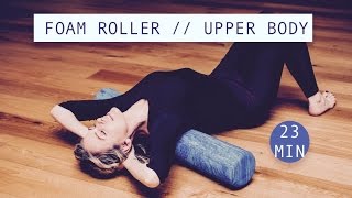 UPPER BODY FOAM ROLLER  Flexibility Release Tightness Posture  23 minutes [upl. by Cia]