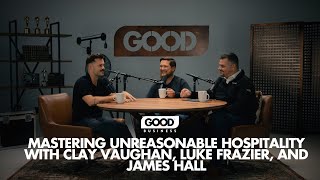 Mastering Unreasonable Hospitality with Clay Vaughan Luke Frazier and James Hall [upl. by Kcirrez]