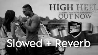 High Heel Slowed  Reverb  Yoyo Honey Singh  Latest Lofi Song [upl. by Llednol]