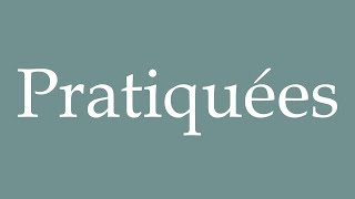 How to Pronounce Pratiquées Practiced Correctly in French [upl. by Beaufort]