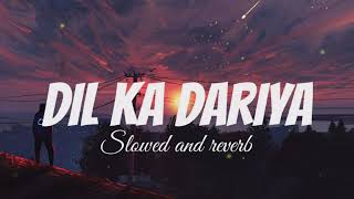 Dil Ka Dariya Slowed  Reverb Lofi Song [upl. by Eilyac]