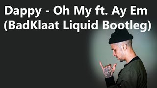 Dappy  Oh My ft Ay Em BadKlaat Liquid Bootleg [upl. by Rachaba261]