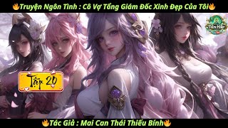 Tập 20 Cô Vợ Tổng Giám Đốc Xinh Đẹp Của Tôi  Mai Can Thái Thiếu Bính  Ngôn Tình Đô Thị [upl. by Adnylam]