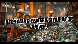 Recycling Center Simulator Bölüm 3 [upl. by Moritz888]