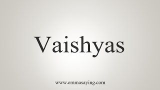 How To Say Vaishyas [upl. by Barbuto]