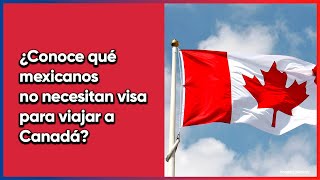 Estos son los mexicanos que NO necesitan visa para viajar a Canadá [upl. by Aiym902]