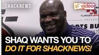 Shaq Wants You to Do it for Shacknews [upl. by Wei]