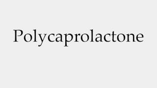 How to Pronounce Polycaprolactone [upl. by Rolanda]