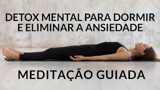 MEDITAÇÃO PARA DORMIR ELIMINAR A ANSIEDADE E REALIZAR UM PODEROSO DETOX MENTAL [upl. by Tedie250]