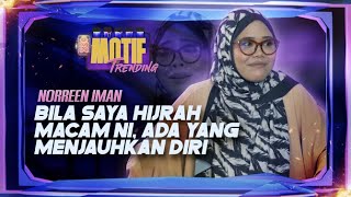 “Bila Saya Hijrah Macam Ni Ada Yang Menjauhkan Diri” Norreen Iman  Motif Trending [upl. by Llenart]