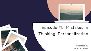 Episode 5 Personalization  Mistake in Thinking  Cognitive Behavioral Therapy  Dr Kaia Calbeck [upl. by Leahcar463]