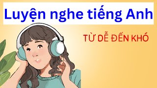 Luyện nghe tiếng Anh từ dễ đến khó [upl. by Goldman]