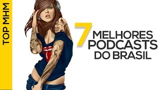 🎙7 melhores podcasts do Brasil  Top MHM 03 🎙 [upl. by Nunes209]