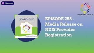 EPISODE 258  Media Release on NDIS Provider Registration  The SDA HOUSING Podcast [upl. by Masterson]