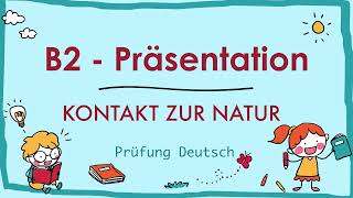 KONTAKT zur NATUR  B2 Präsentation  GoetheÖSD Zertifikat  Sprechen Teil 1 [upl. by Naruq]