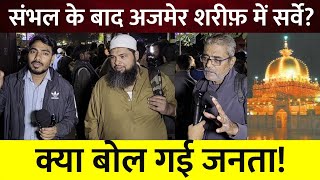 संभल के बाद अजमेर शरीफ़ में सर्वे क्या बोल गई जनता sambhal ajmersharif muslim live [upl. by Cappello505]