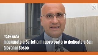 Inaugurato a Barletta il nuovo oratorio dedicato a San Giovanni Bosco [upl. by Arad]