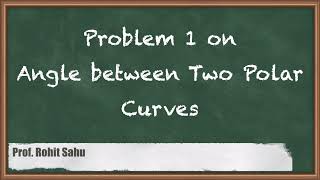 Problem 1 on Angle Between Two Polar Curves  Polar Curves  Engineering Mathematics  2 [upl. by Yadroc]