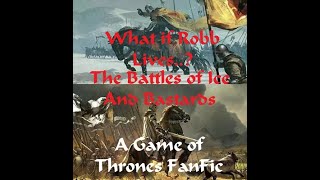 quotThe Battles of Ice and Bastardsquot ASOIAF FanFic  What if Robb Lives Parts 45 [upl. by Brewster]