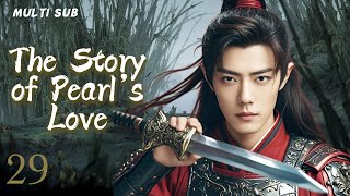 MUTLISUB【The Story of Pearl‘s Love】▶EP 29💋 Xiao Zhan Dilraba Zhao Liying XuKai ❤️Fandom [upl. by Sihunn294]