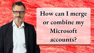 How can I merge or combine my Microsoft accounts [upl. by Notgnilliw197]