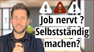 Mein Job nervt Ich mach mich selbstständig oder [upl. by Gilead]