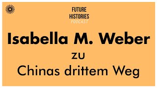 Isabella M Weber zu Chinas drittem Weg  Future Histories S02E09 [upl. by Feinleib527]