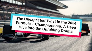 The Unexpected Twist in the 2024 Formula 1 Championship A Deep Dive into the Unfolding Drama [upl. by Caritta]