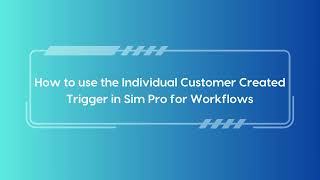 Individual Customer Created Trigger for Sim pro workflow app [upl. by Rodmur643]