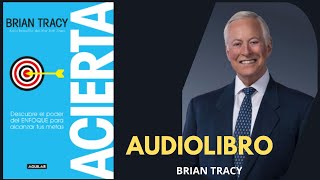 Audiolibro ACIERTA  Brian Tracy  Descubre el poder del ENFOQUE para alcanzar tus METAS [upl. by Hgielrak606]