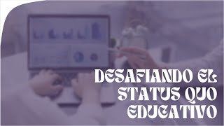 DESAFIANDO EL STATUS QUO EDUCATIVO [upl. by Lubow]