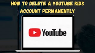 How To Delete a YouTube Kids Account PERMANENTLY 🚫 StepbyStep Guide [upl. by Euton361]