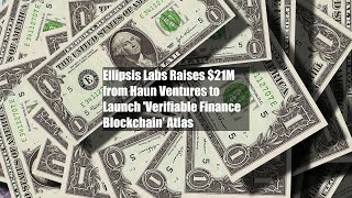 Ellipsis Labs Raises 21M from Haun Ventures to Launch Verifiable Finance Blockchain Atlas [upl. by Wells]