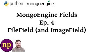 MongoEngine Fields Ep 4 FileField and ImageField [upl. by Ysdnyl]