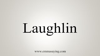 How To Say Laughlin [upl. by Eednahs]