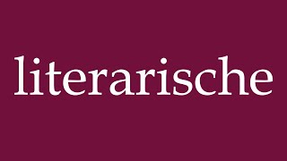 How to Pronounce literarische literary Correctly in German [upl. by Ardekal976]