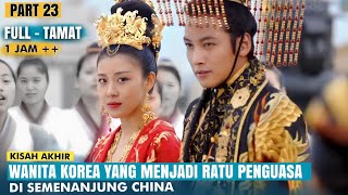 PART 23 End  Kisah Wanita Korea Yang Mencapai Puncak Kekuasaan Sebagai Ratu di China  Full Drama [upl. by Nahsrad]